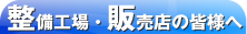 整備工場・販売店の皆様へ